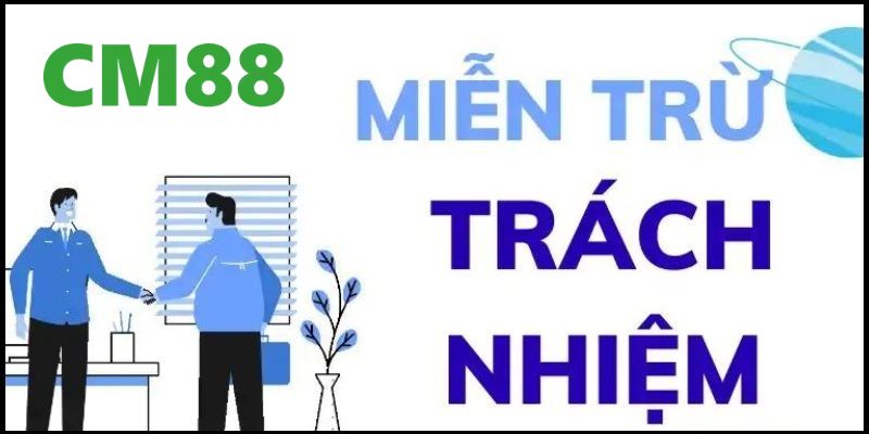 Miễn Trừ Trách Nhiệm CM88 Và Các Khái Niệm Bạn Cần Hiểu Rõ 4 Những trường hợp mà chính sách miễn trừ trách nhiệm sẽ được kích hoạt để công bằng cho đôi bên