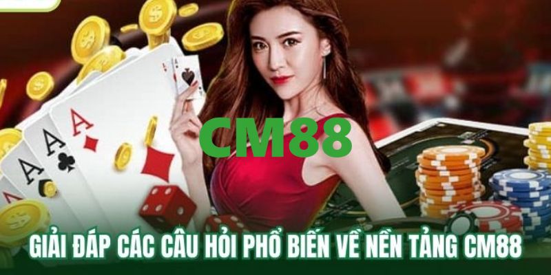 CM88 - Trang Đăng Ký, Đăng Nhập CM88 | Giới Thiệu Bạn +200K 15 Thắc mắc về nhà cái CM88 thường gặp nhất hiện nay